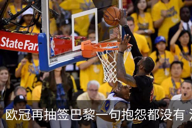 欧冠再抽签巴黎一句抱怨都没有 法媒：真耻辱！