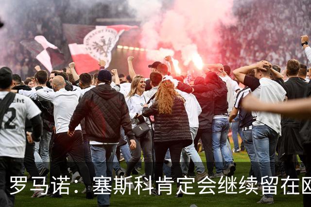 罗马诺：塞斯科肯定会继续留在欧洲