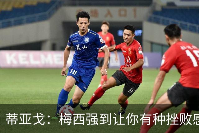蒂亚戈：梅西强到让你有种挫败感，你在场上能做的就是尽量帮助他