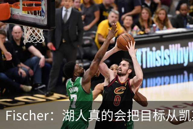 Fischer：湖人真的会把目标从凯斯勒转向杜伦吗 后者其实更难挖走